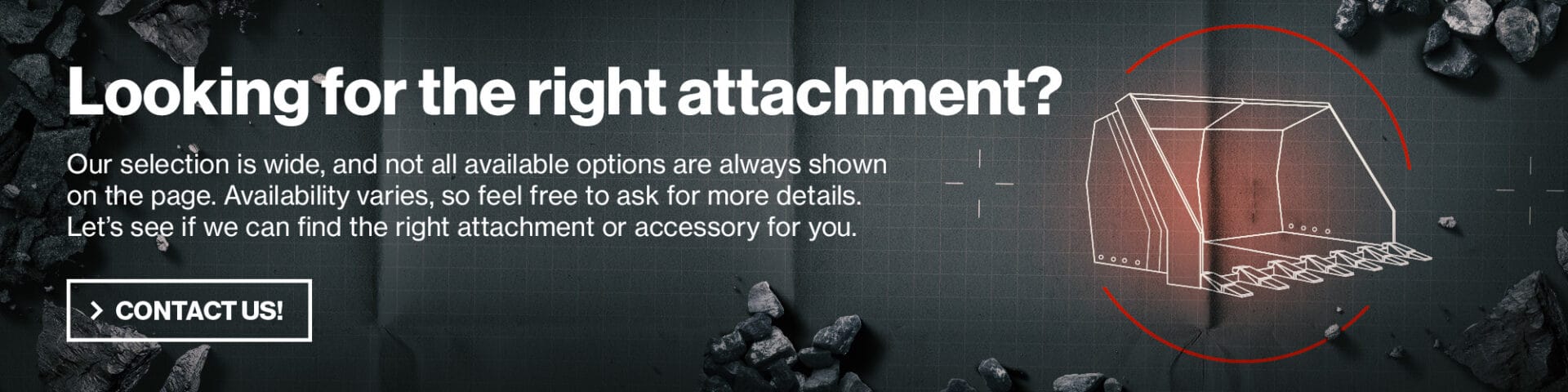 Englanninkielinen verkkosivubanneri tekstillä “Looking for the right attachment?” ja “Contact us!”, taustalla tekninen kauhan viivapiirros, ruudukko sekä kivimursketta.