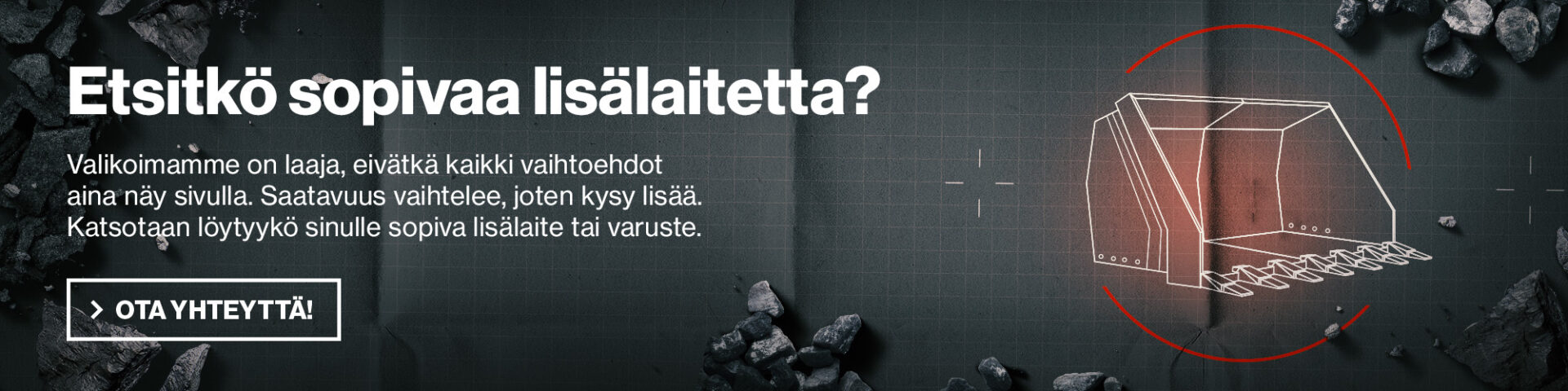 Suomenkielinen verkkosivubanneri tekstillä “Etsitkö sopivaa lisälaitetta?” ja “Ota yhteyttä!”, taustalla tekninen kauhan viivapiirros, ruudukko sekä kivimursketta.